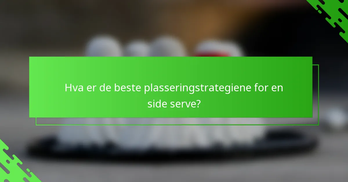 Hva er de beste plasseringstrategiene for en side serve?