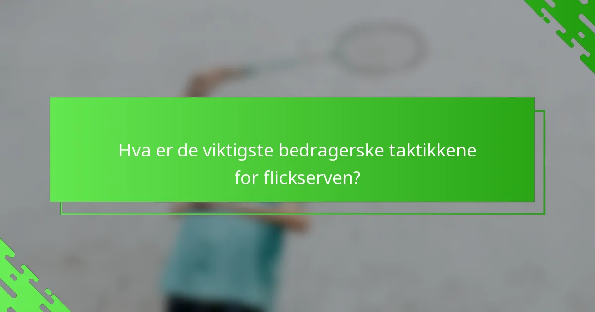 Hva er de viktigste bedragerske taktikkene for flickserven?