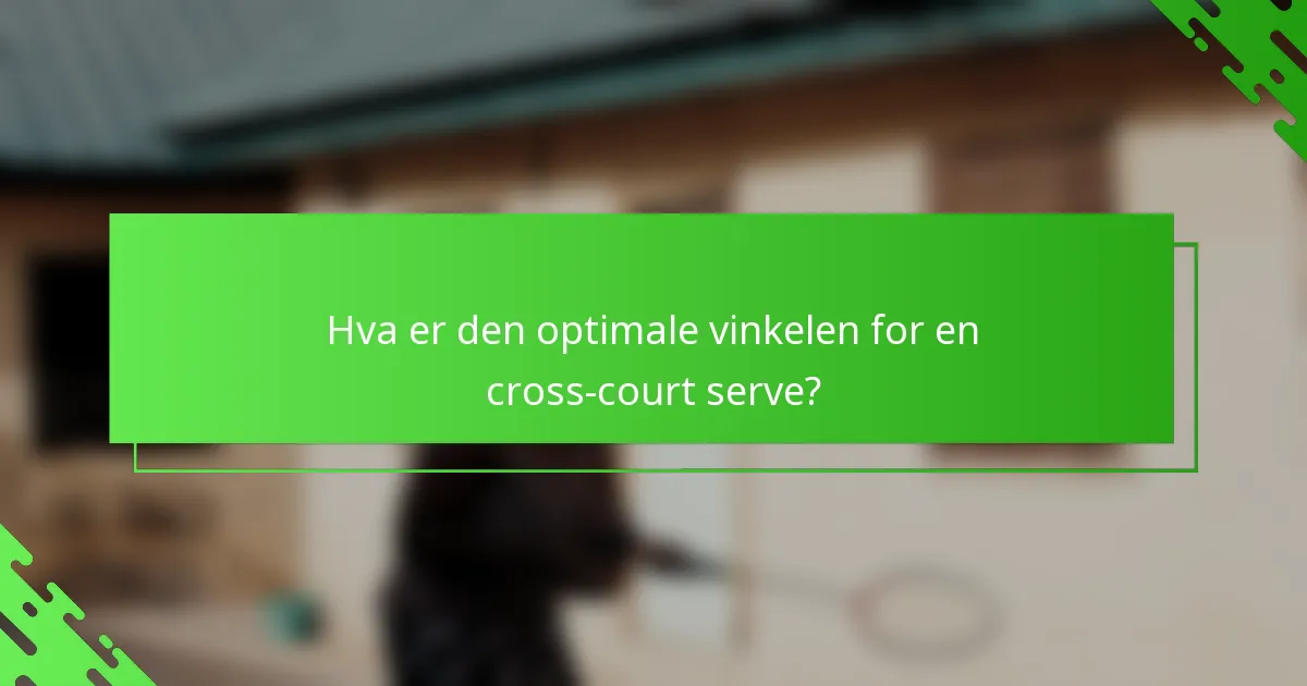 Hva er den optimale vinkelen for en cross-court serve?