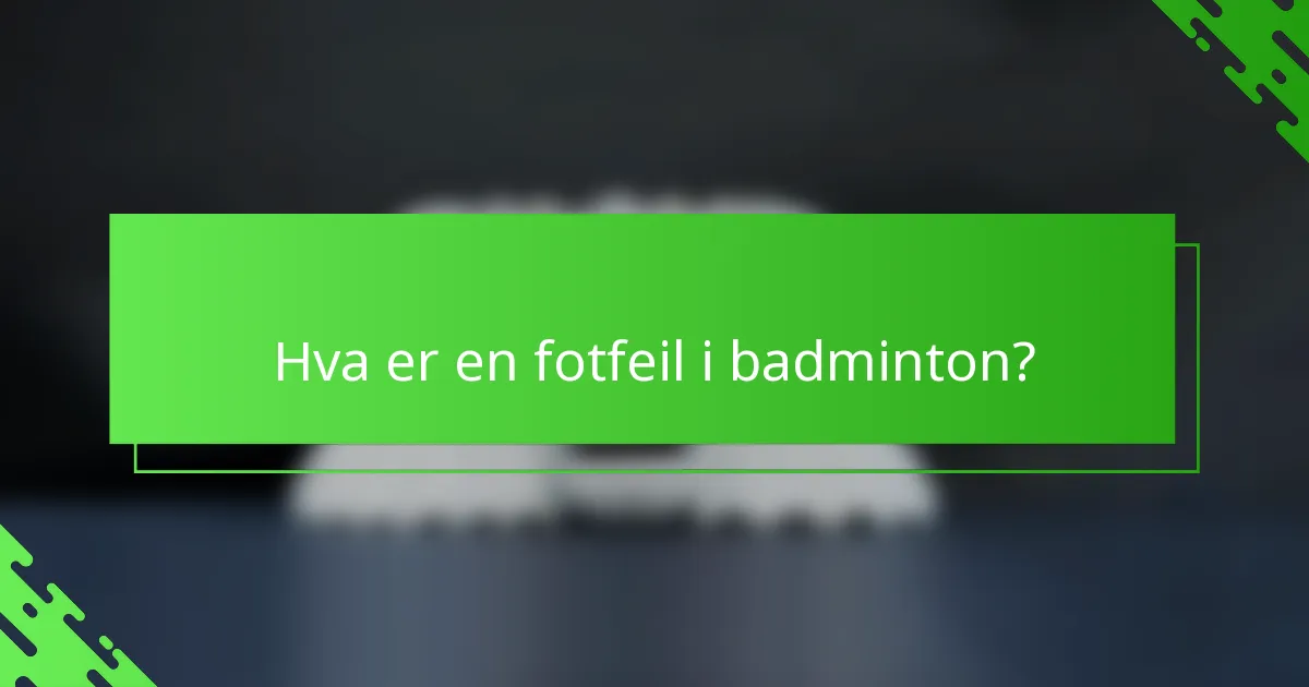 Hva er en fotfeil i badminton?