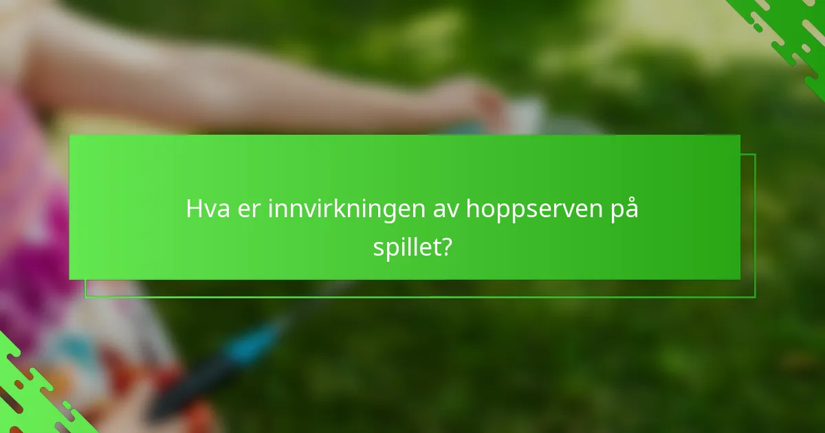 Hva er innvirkningen av hoppserven på spillet?