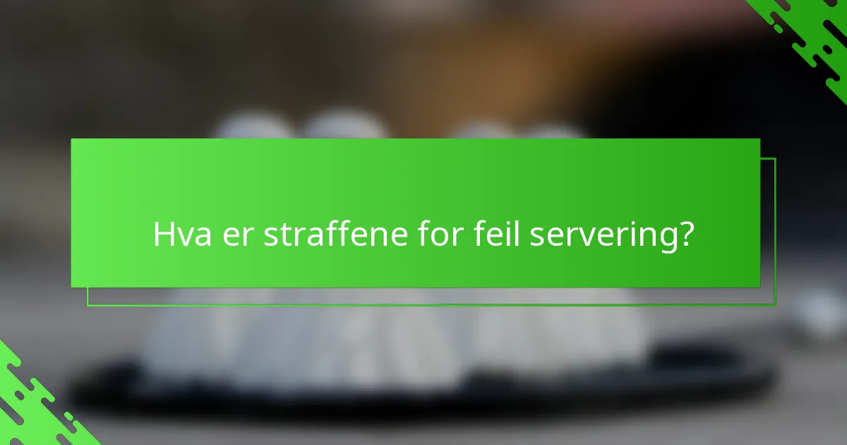 Hva er straffene for feil servering?