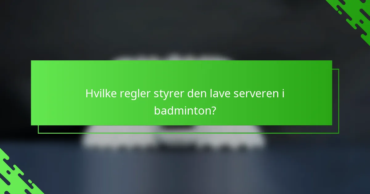 Hvilke regler styrer den lave serveren i badminton?