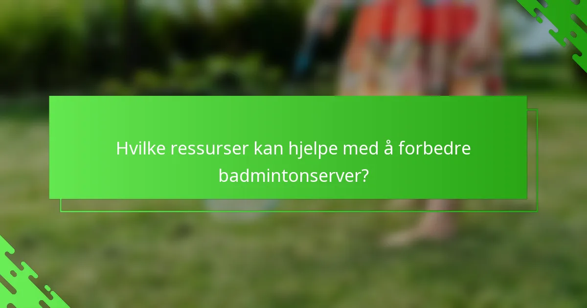 Hvilke ressurser kan hjelpe med å forbedre badmintonserver?