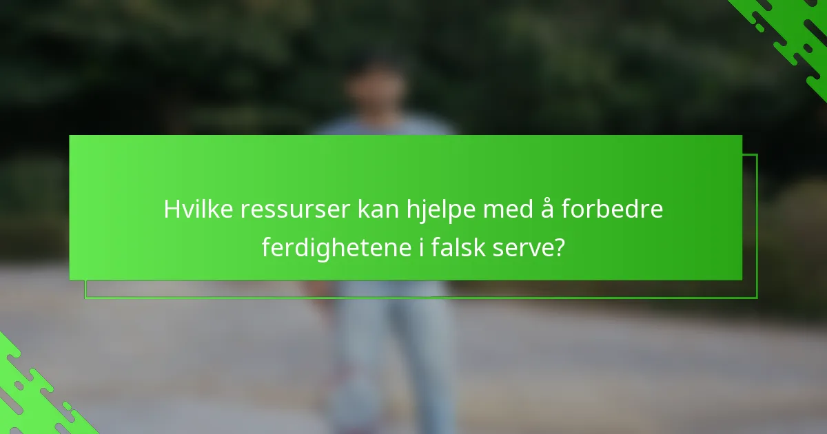 Hvilke ressurser kan hjelpe med å forbedre ferdighetene i falsk serve?