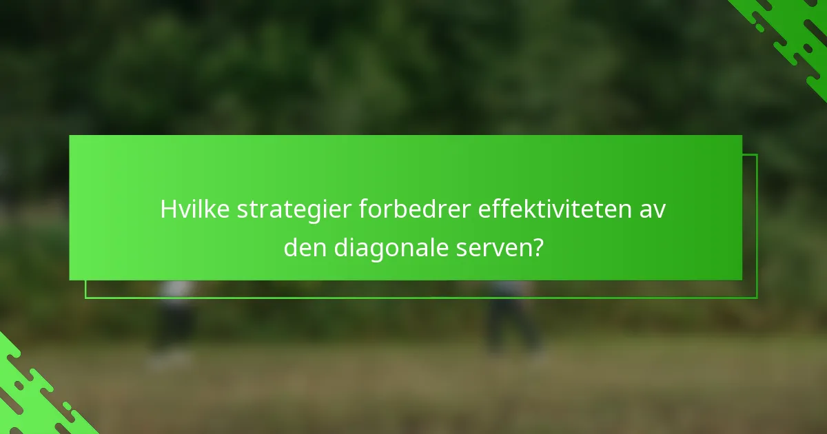 Hvilke strategier forbedrer effektiviteten av den diagonale serven?