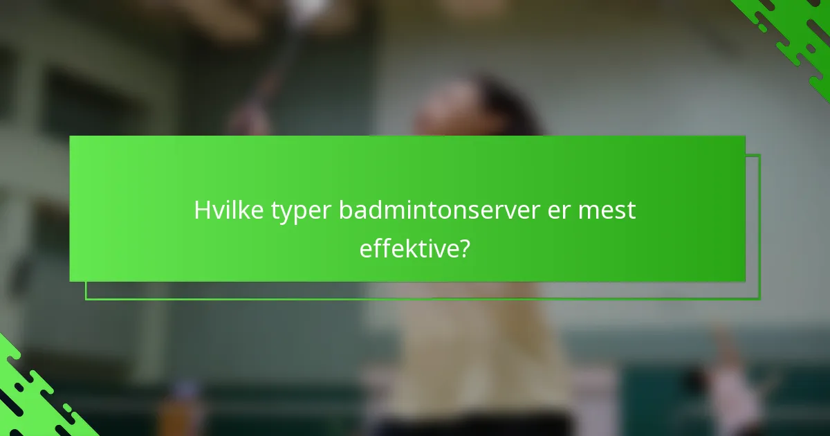 Hvilke typer badmintonserver er mest effektive?