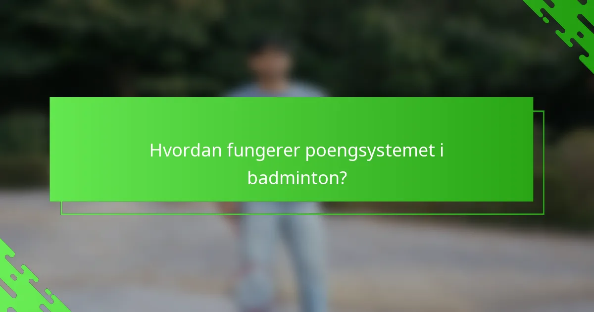 Hvordan fungerer poengsystemet i badminton?