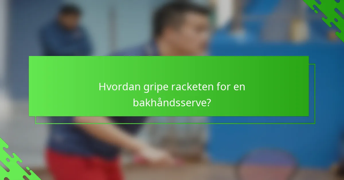 Hvordan gripe racketen for en bakhåndsserve?