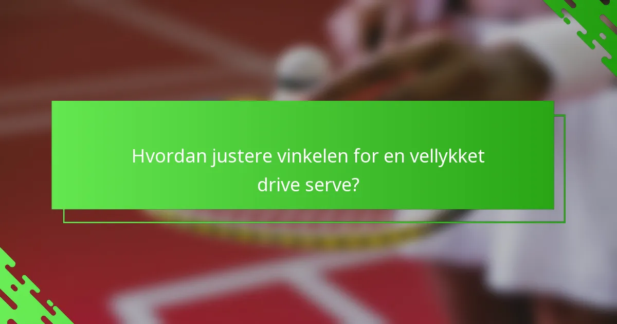 Hvordan justere vinkelen for en vellykket drive serve?