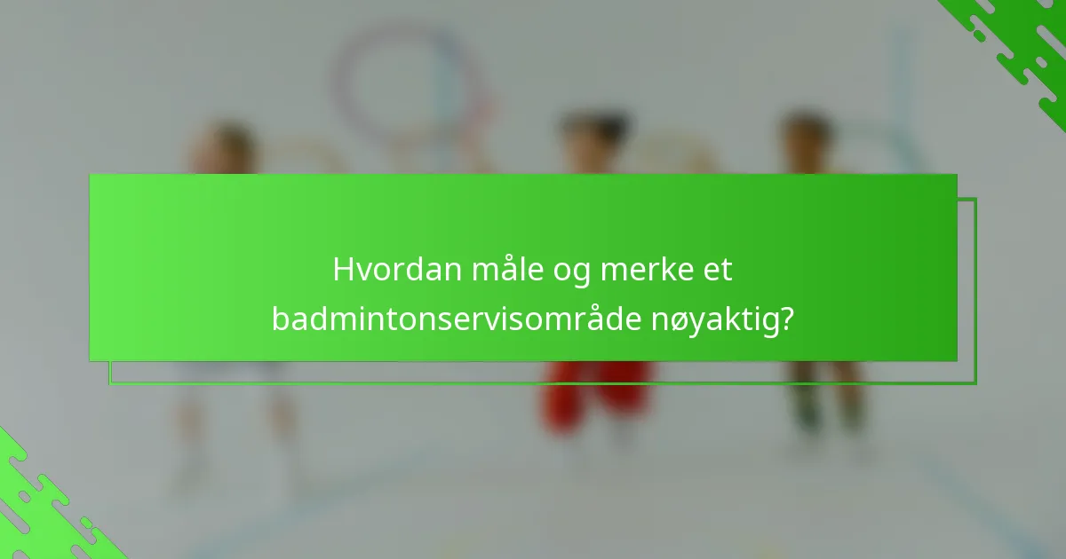 Hvordan måle og merke et badmintonservisområde nøyaktig?