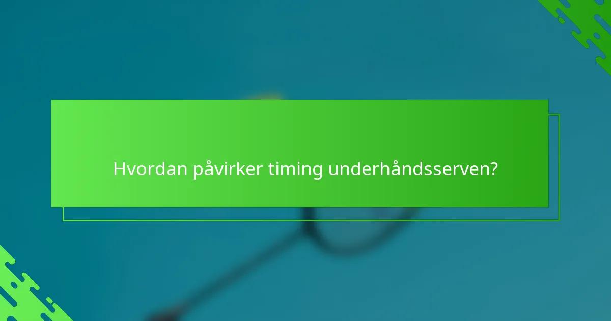 Hvordan påvirker timing underhåndsserven?