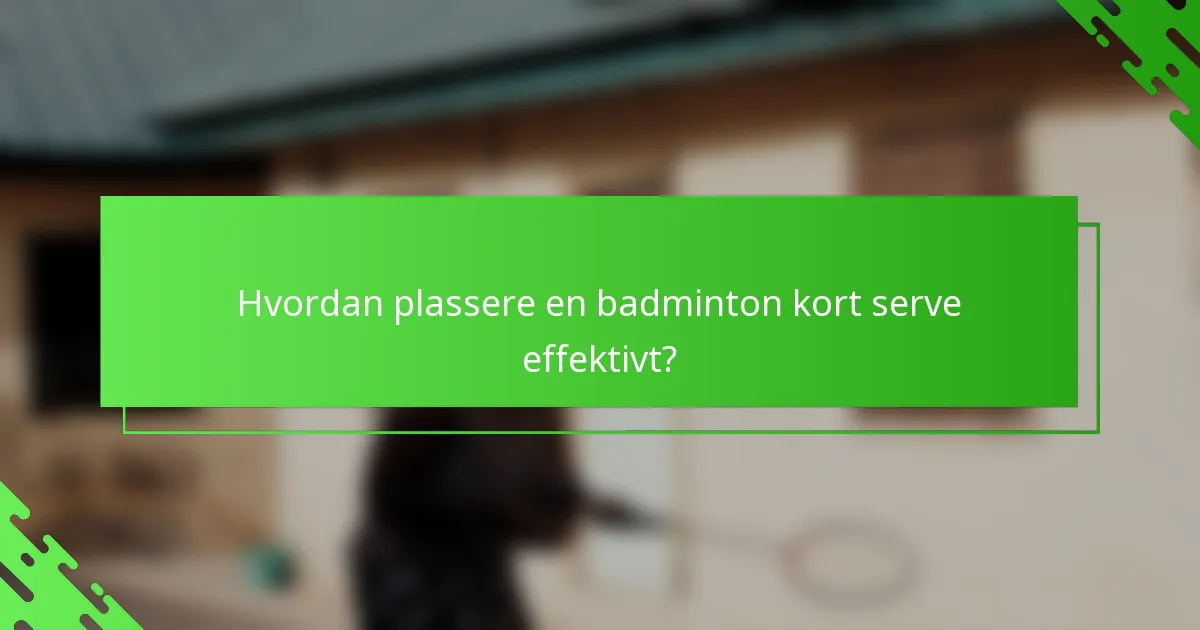 Hvordan plassere en badminton kort serve effektivt?