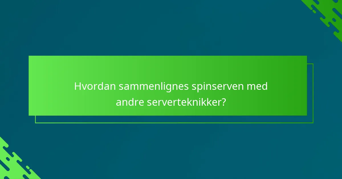 Hvordan sammenlignes spinserven med andre serverteknikker?