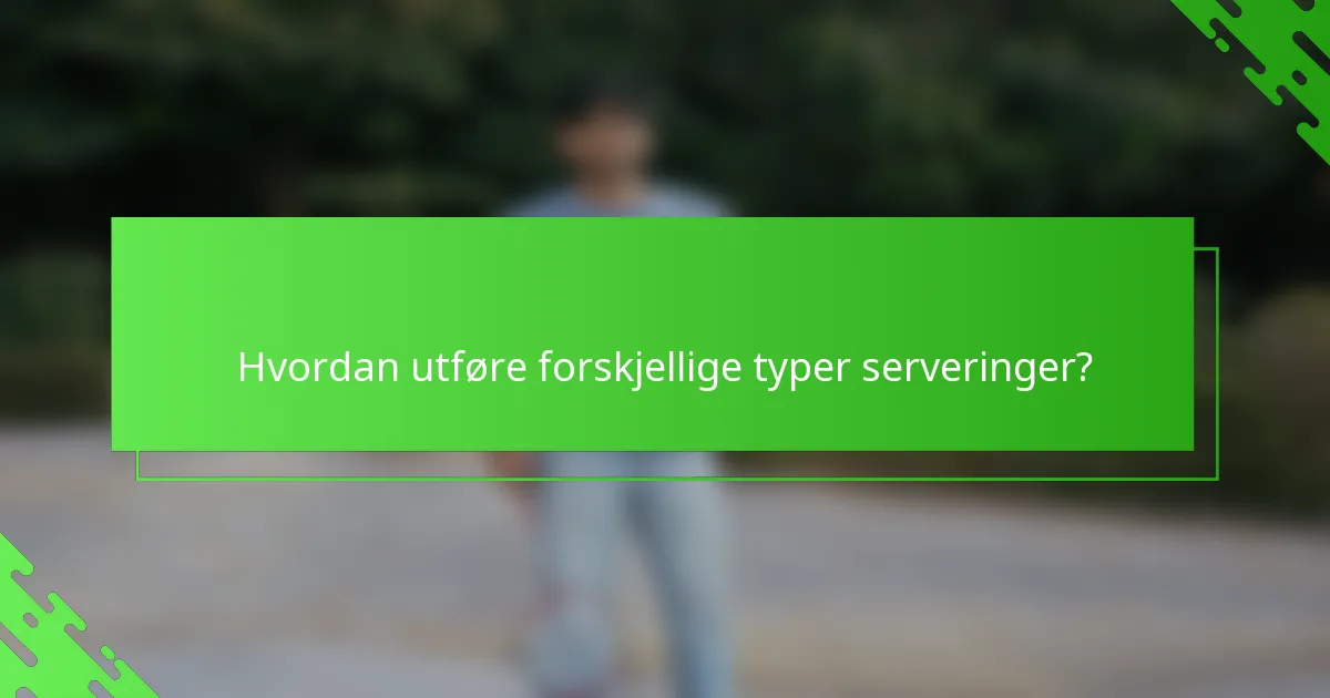 Hvordan utføre forskjellige typer serveringer?
