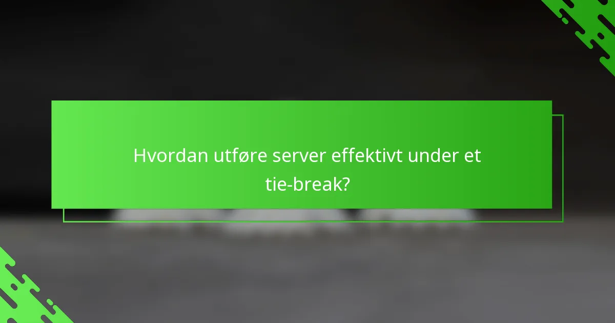 Hvordan utføre server effektivt under et tie-break?