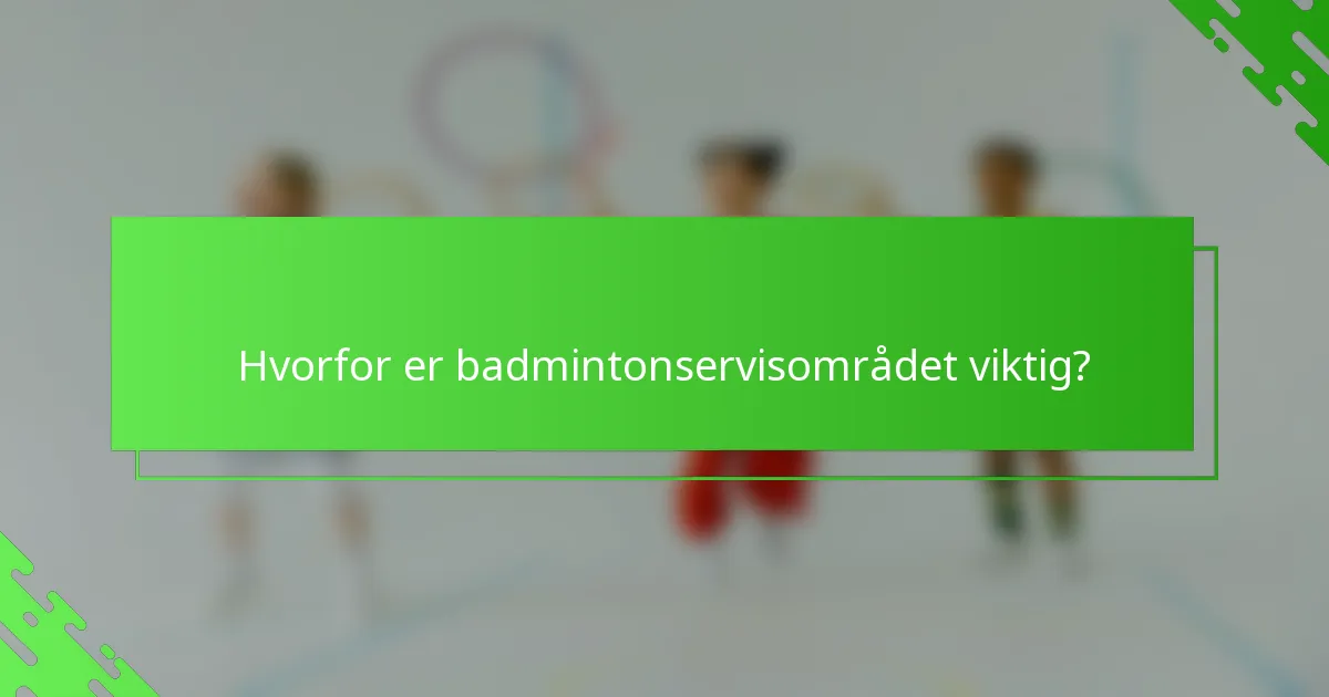 Hvorfor er badmintonservisområdet viktig?