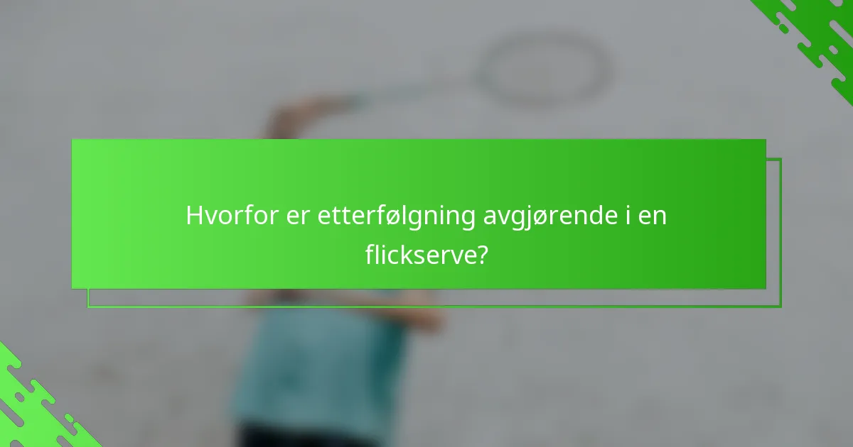Hvorfor er etterfølgning avgjørende i en flickserve?
